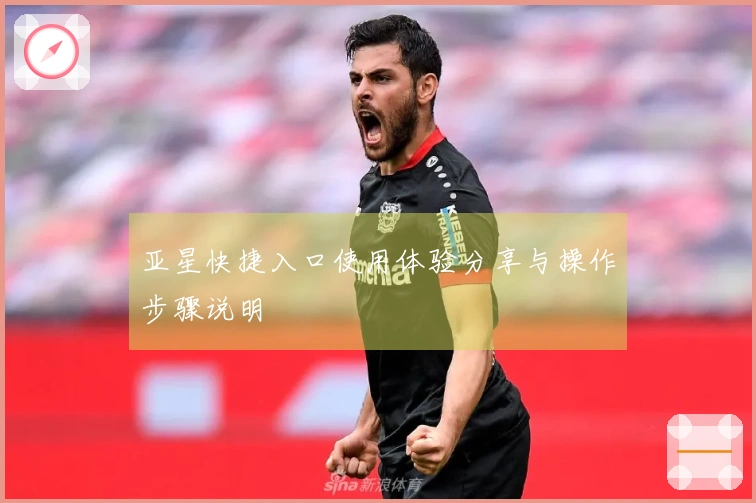 亚星快捷入口使用体验分享与操作步骤说明