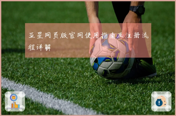 亚星网页版官网使用指南及注册流程详解